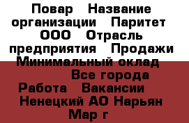 Повар › Название организации ­ Паритет, ООО › Отрасль предприятия ­ Продажи › Минимальный оклад ­ 25 000 - Все города Работа » Вакансии   . Ненецкий АО,Нарьян-Мар г.